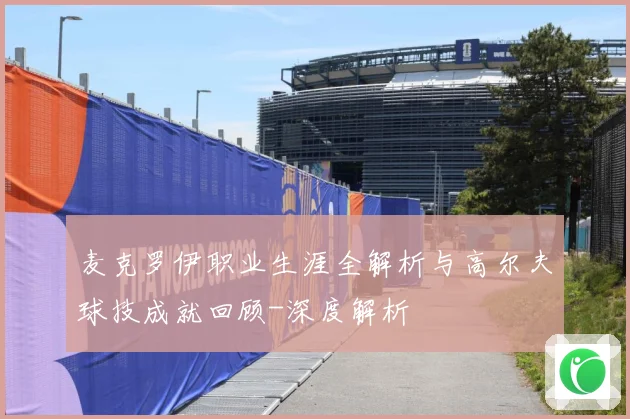 麦克罗伊职业生涯全解析与高尔夫球技成就回顾-深度解析